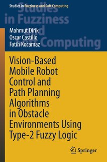 Front cover_Vision-based Mobile Robot Control And Path Planning Algorithms In Obstacle Environments Using Type-2 Fuzzy Logic
