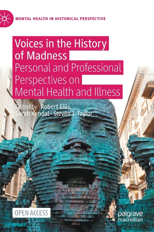 Voices In The History Of Madness: Personal And Professional Perspectives On Mental Health And Illness