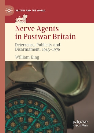 Nerve Agents in Postwar Britain: Deterrence, Publicity and Disarmament, 1945-1976