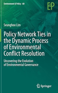Front cover_Policy Network Ties In The Dynamic Process Of Environmental Conflict Resolution