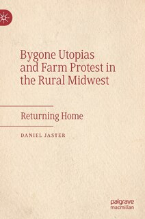 Front cover_Bygone Utopias And Farm Protest In The Rural Midwest