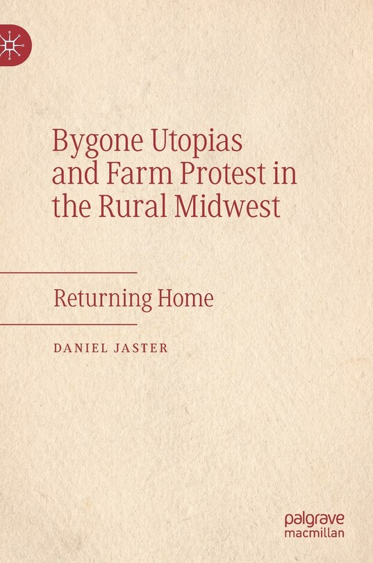 Front cover_Bygone Utopias And Farm Protest In The Rural Midwest