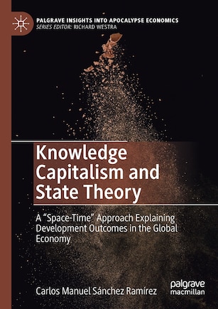 Knowledge Capitalism and State Theory: A Space-Time Approach Explaining Development Outcomes in the Global Economy