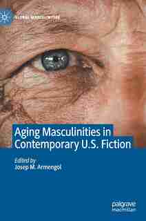 Aging Masculinities In Contemporary U.s. Fiction by Josep M. Armengol