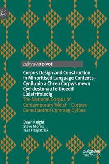 Corpus Design And Construction In Minoritised Language Contexts - Cynllunio A Chreu Corpws Mewn Cyd-destunau Ieithoedd Lleiafrifoledig: The National Corpus Of Contemporary Welsh - Corpws Cenedlaethol Cymraeg Cyfoes