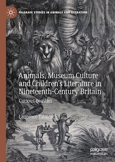 Front cover_Animals, Museum Culture And Children's Literature In Nineteenth-century Britain