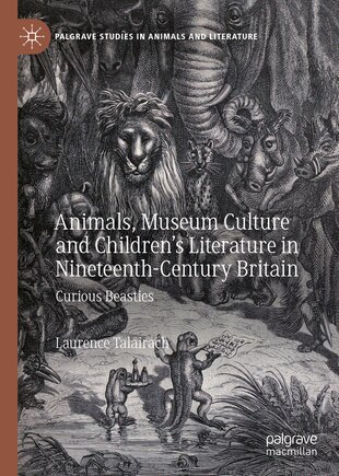 Animals, Museum Culture And Children's Literature In Nineteenth-century Britain: Curious Beasties