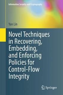 Front cover_Novel Techniques In Recovering, Embedding, And Enforcing Policies For Control-flow Integrity