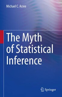 Front cover_The Myth of Statistical Inference