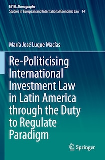 Front cover_Re-politicising International Investment Law In Latin America Through The Duty To Regulate Paradigm