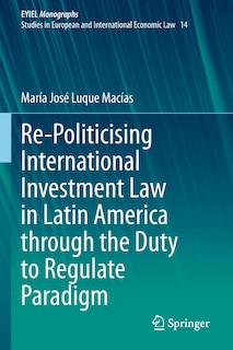Front cover_Re-Politicising International Investment Law in Latin America through the Duty to Regulate Paradigm