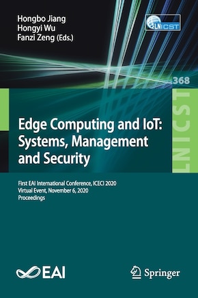 Edge Computing and IoT: Systems, Management and Security: First EAI International Conference, ICECI 2020, Virtual Event, November 6, 2020, Proceedings