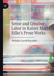 Front cover_Sense and Creative Labor in Rainer Maria Rilke's Prose Works