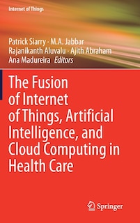 The Fusion Of Internet Of Things, Artificial Intelligence, And Cloud Computing In Health Care