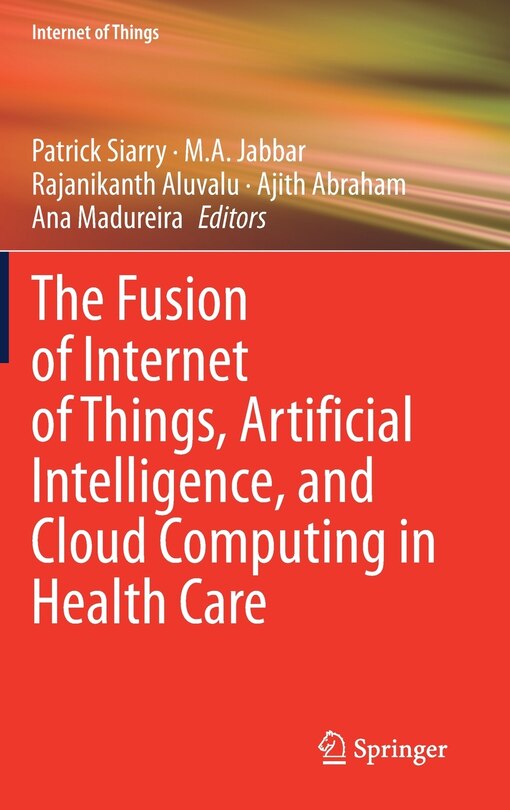 Front cover_The Fusion Of Internet Of Things, Artificial Intelligence, And Cloud Computing In Health Care