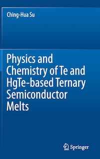 Couverture_Physics And Chemistry Of Te And Hgte-based Ternary Semiconductor Melts