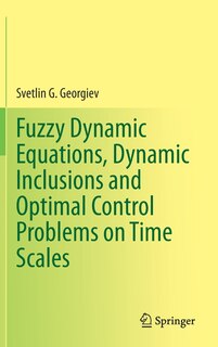 Front cover_Fuzzy Dynamic Equations, Dynamic Inclusions, And Optimal Control Problems On Time Scales