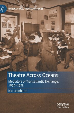 Theatre Across Oceans: Mediators Of Transatlantic Exchange, 1890-1925