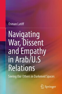 Front cover_Navigating War, Dissent And Empathy In Arab/u.s Relations