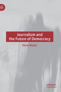 Front cover_Journalism And The Future Of Democracy