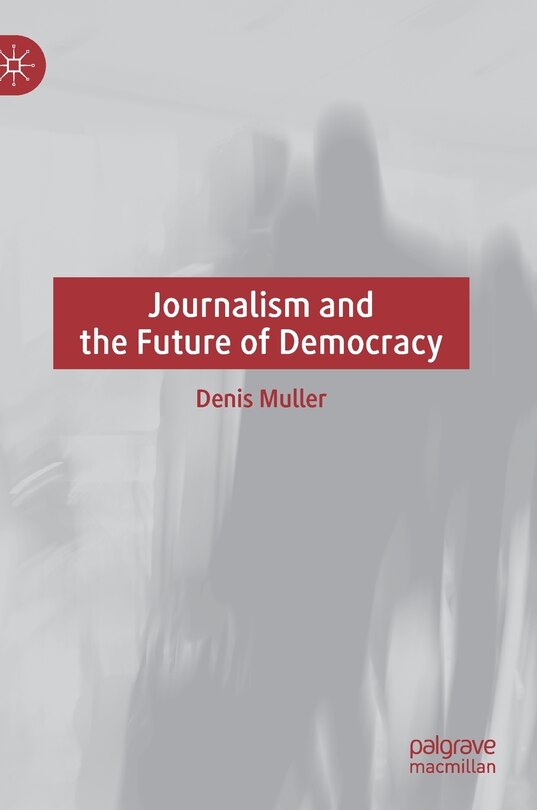Front cover_Journalism And The Future Of Democracy