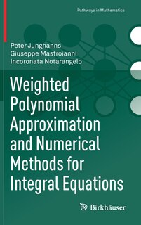 Front cover_Weighted Polynomial Approximation And Numerical Methods For Integral Equations