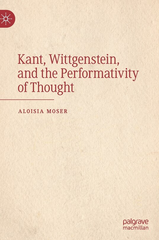 Front cover_Kant, Wittgenstein, And The Performativity Of Thought