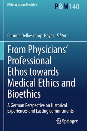 From Physicians' Professional Ethos towards Medical Ethics and Bioethics: A German Perspective on Historical Experiences and Lasting Commitments