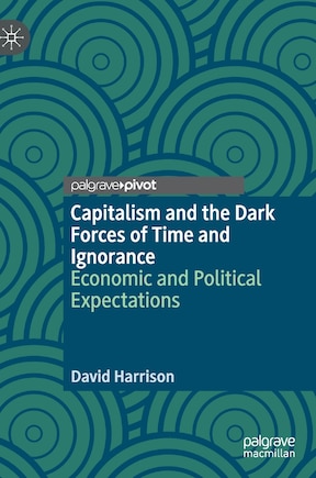 Capitalism And The Dark Forces Of Time And Ignorance: Economic And Political Expectations