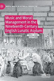 Front cover_Music And Moral Management In The Nineteenth-century English Lunatic Asylum