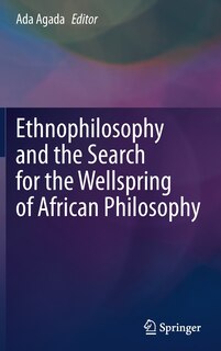 Front cover_Ethnophilosophy And The Search For The Wellspring Of African Philosophy