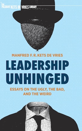 Leadership Unhinged: Essays On The Ugly, The Bad, And The Weird