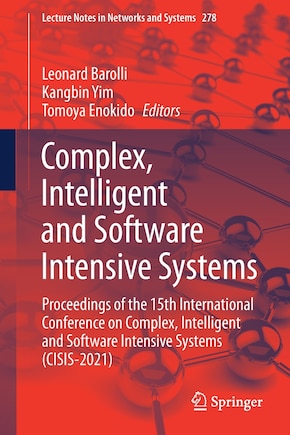 Complex, Intelligent and Software Intensive Systems: Proceedings of the 15th International Conference on Complex, Intelligent and Software Intensive Systems (CISIS-2021)