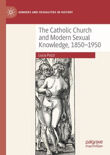 Couverture_The Catholic Church and Modern Sexual Knowledge, 1850-1950