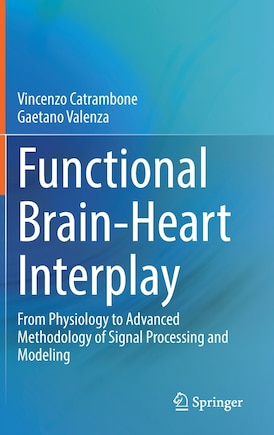 Functional Brain-heart Interplay: From Physiology To Advanced Methodology Of Signal Processing And Modeling