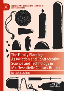 Front cover_The Family Planning Association and Contraceptive Science and Technology in Mid-Twentieth-Century Britain