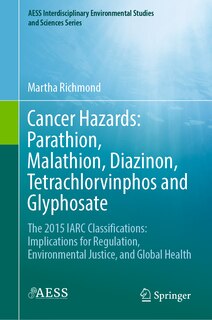 Cancer Hazards: Parathion, Malathion, Diazinon, Tetrachlorvinphos and Glyphosate: The 2015 IARC Classifications: Implications for Regulation, Environmental Justice, and Global Health