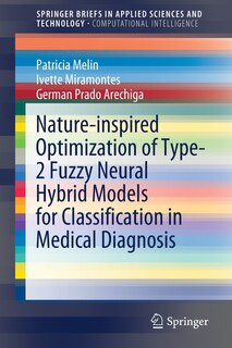 Front cover_Nature-inspired Optimization Of Type-2 Fuzzy Neural Hybrid Models For Classification In Medical Diagnosis