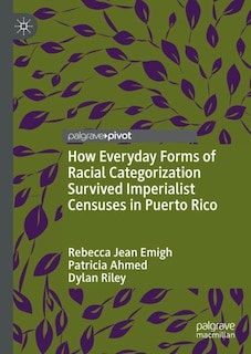 Front cover_How Everyday Forms Of Racial Categorization Survived Imperialist Censuses In Puerto Rico