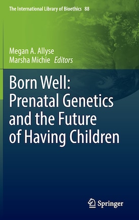 Born Well: Prenatal Genetics And The Future Of Having Children