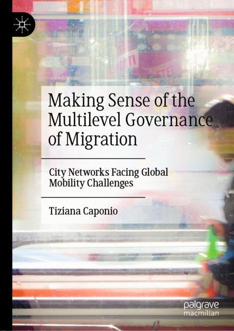 Front cover_Making Sense Of The Multilevel Governance Of Migration