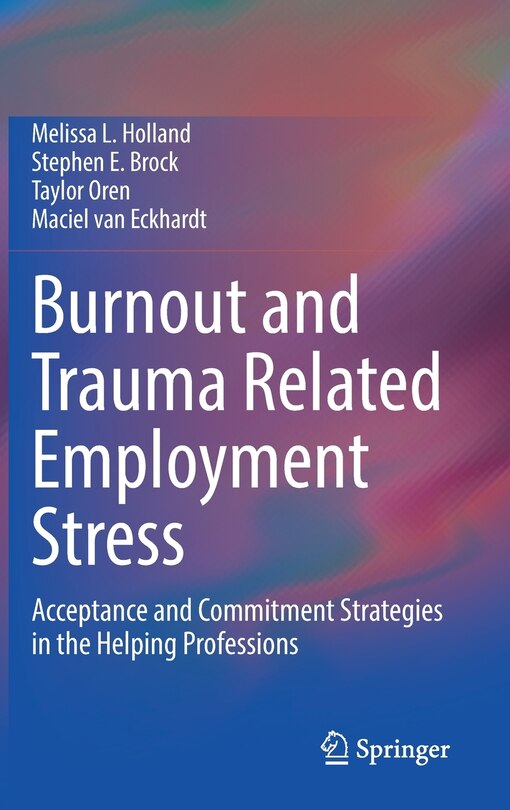 Burnout And Trauma Related Employment Stress: Acceptance And Commitment Strategies In The Helping Professions