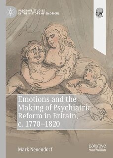 Front cover_Emotions And The Making Of Psychiatric Reform In Britain, C. 1770-1820