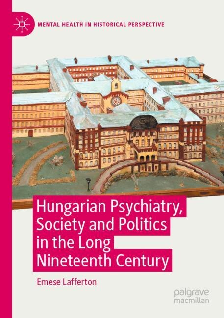 Front cover_Hungarian Psychiatry, Society and Politics in the Long Nineteenth Century