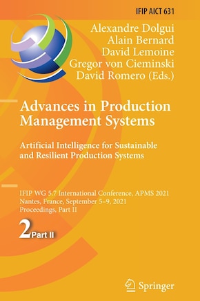 Advances in Production Management Systems. Artificial Intelligence for Sustainable and Resilient Production Systems: IFIP WG 5.7 International Conference, APMS 2021, Nantes, France, September 5-9, 2021, Proceedings, Part II