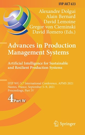 Advances in Production Management Systems. Artificial Intelligence for Sustainable and Resilient Production Systems: IFIP WG 5.7 International Conference, APMS 2021, Nantes, France, September 5-9, 2021, Proceedings, Part IV