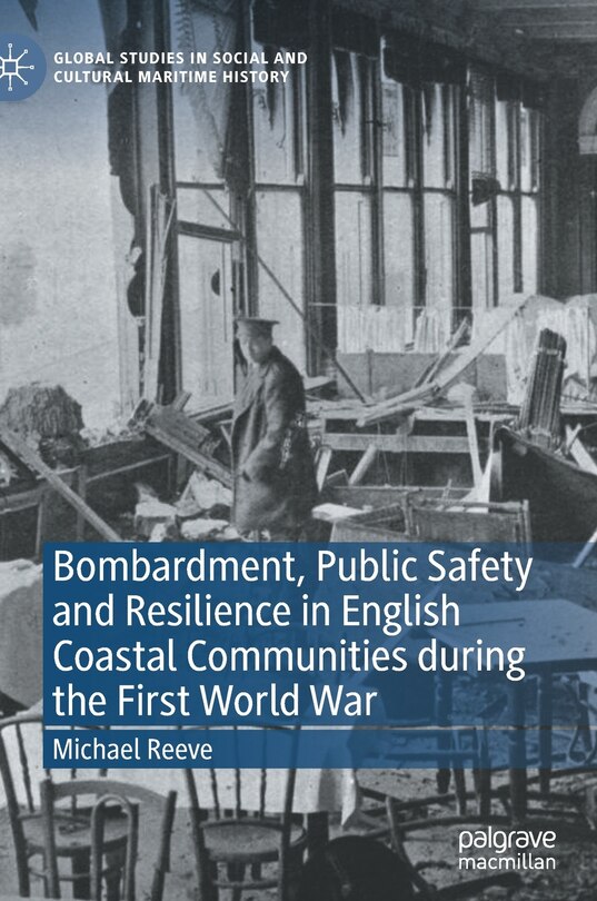 Front cover_Bombardment, Public Safety And Resilience In English Coastal Communities During The First World War