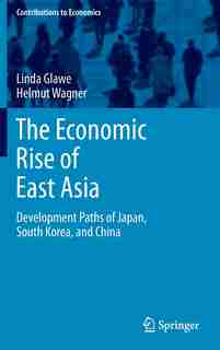 The Economic Rise Of East Asia: Development Paths Of Japan, South Korea, And China de Linda Glawe