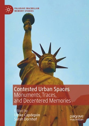 Contested Urban Spaces: Monuments, Traces, And Decentered Memories