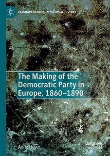 Front cover_The Making of the Democratic Party in Europe, 1860-1890